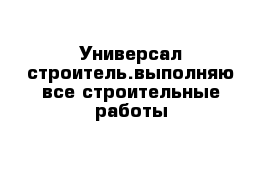 Универсал строитель.выполняю все строительные работы